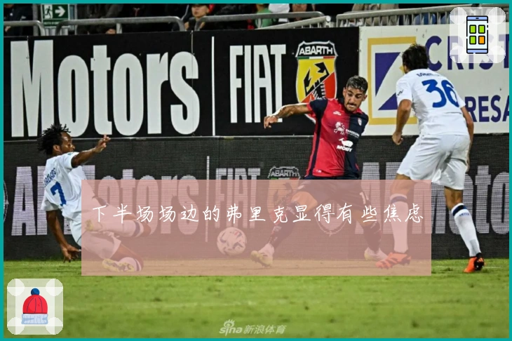 下半场场边的弗里克显得有些焦虑