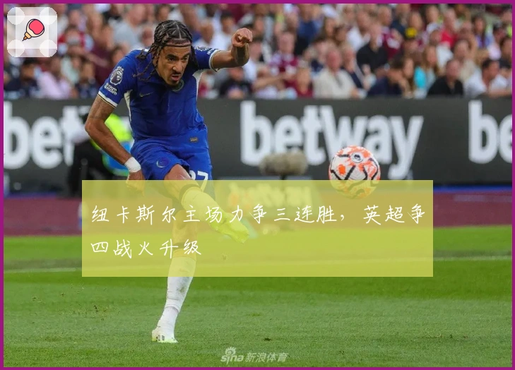 纽卡斯尔主场力争三连胜，英超争四战火升级