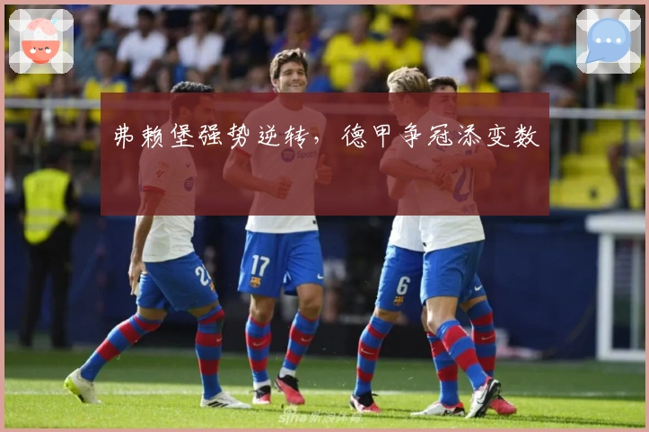 弗赖堡强势逆转，德甲争冠添变数