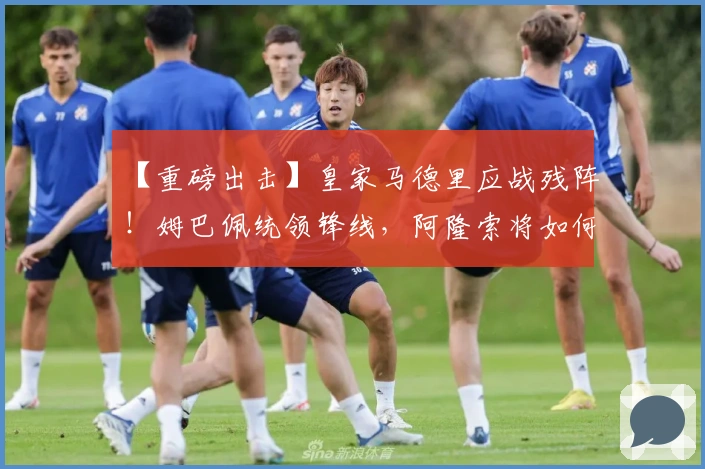 【重磅出击】皇家马德里应战残阵！姆巴佩统领锋线，阿隆索将如何布阵？